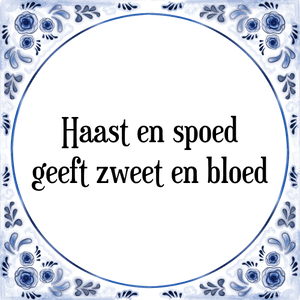 Spreuk Haast en spoed
geeft zweet en bloed