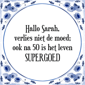 Spreuk Hallo Sarah,
verlies niet de moed;
ook na 50 is het leven
SUPERGOED