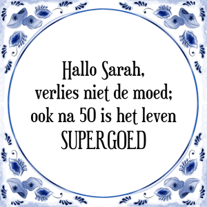 Spreuk Hallo Sarah,
verlies niet de moed;
ook na 50 is het leven
SUPERGOED