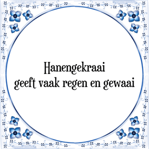 Spreuk Hanengekraai
geeft vaak regen en gewaai