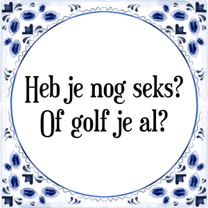 Spreuk Heb je nog seks?|Of golf je al?