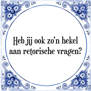 Spreuk Heb jij ook zo\'n hekel
aan retorische vragen?