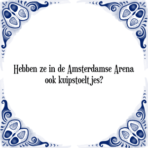 Spreuk Hebben ze in de Amsterdamse Arena
ook kuipstoeltjes?