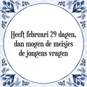 Spreuk Heeft februari 29 dagen,
dan mogen de meisjes
de jongens vragen