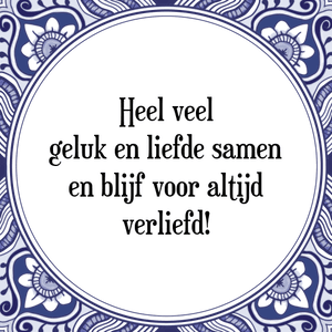 Spreuk Heel veel
geluk en liefde samen
en blijf voor altijd
verliefd!