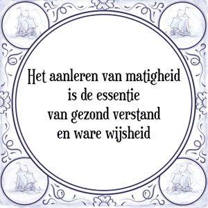 Spreuk Het aanleren van matigheid
is de essentie
van gezond verstand
en ware wijsheid