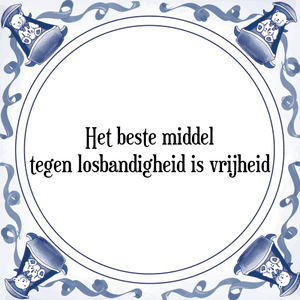 Spreuk Het beste middel
tegen losbandigheid is vrijheid