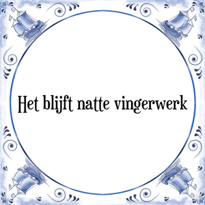 Spreuk Het blijft natte vingerwerk