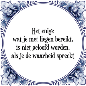 Spreuk Het enige
wat je met liegen bereikt,
is niet geloofd worden,
als je de waarheid spreekt