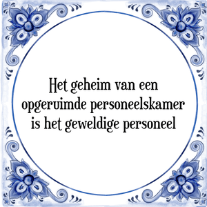 Spreuk Het geheim van een
opgeruimde personeelskamer
is het geweldige personeel