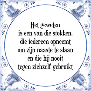 Spreuk Het geweten
is een van die stokken,
die iedereen opneemt
om zijn naaste te slaan
en die hij nooit
tegen zichzelf gebruikt