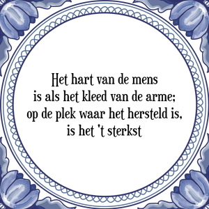 Spreuk Het hart van de mens
is als het kleed van de arme;
op de plek waar het hersteld is,
is het 't sterkst