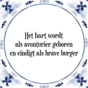 Spreuk Het hart wordt
als avonturier geboren
en eindigt als brave burger