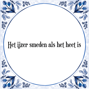 Spreuk Het ijzer smeden als het heet is