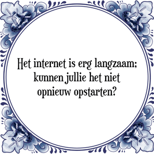 Spreuk Het internet is erg langzaam;
kunnen jullie het niet
opnieuw opstarten?