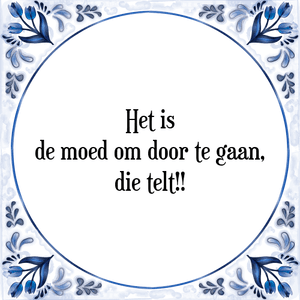 Spreuk Het is
de moed om door te gaan,
die telt!!