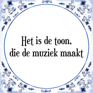 Spreuk Het is de toon,
die de muziek maakt