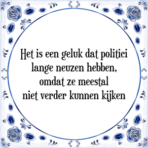 Spreuk Het is een geluk dat politici
lange neuzen hebben,
omdat ze meestal
niet verder kunnen kijken