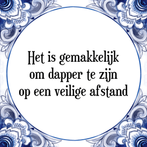 Spreuk Het is gemakkelijk
om dapper te zijn
op een veilige afstand