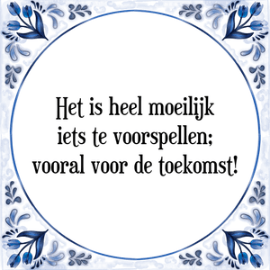 Spreuk Het is heel moeilijk
iets te voorspellen;
vooral voor de toekomst!