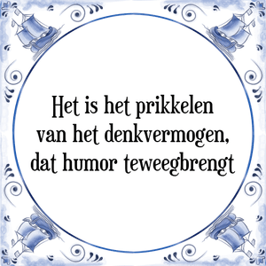 Spreuk Het is het prikkelen
van het denkvermogen,
dat humor teweegbrengt