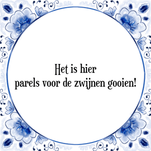 Spreuk Het is hier
parels voor de zwijnen gooien!