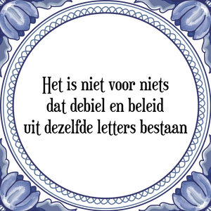 Spreuk Het is niet voor niets
dat debiel en beleid
uit dezelfde letters bestaan