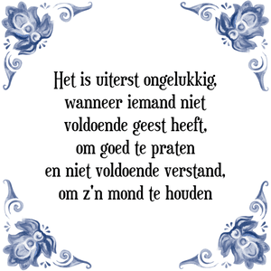 Spreuk Het is uiterst ongelukkig,
wanneer iemand niet
voldoende geest heeft,
om goed te praten
en niet voldoende verstand,
om z\'n mond te houden