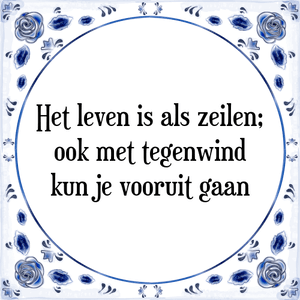 Spreuk Het leven is als zeilen;
ook met tegenwind
kun je vooruit gaan