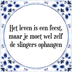 Spreuk Het leven is een feest,
maar je moet wel zelf
de slingers ophangen