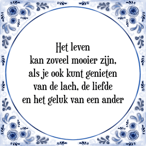 Spreuk Het leven
kan zoveel mooier zijn,
als je ook kunt genieten
van de lach, de liefde
en het geluk van een ander