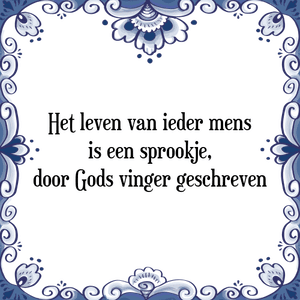 Spreuk Het leven van ieder mens
is een sprookje,
door Gods vinger geschreven