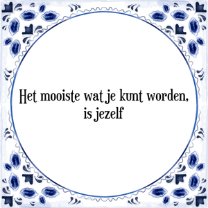 Spreuk Het mooiste wat je kunt worden,
is jezelf