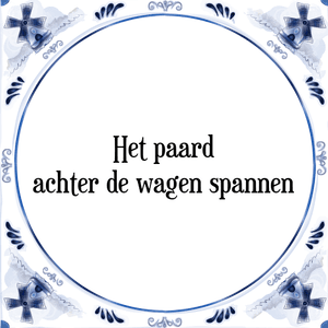 Spreuk Het paard
achter de wagen spannen