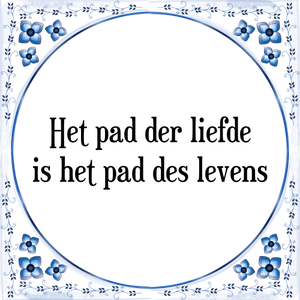 Spreuk Het pad der liefde
is het pad des levens