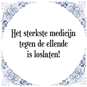 Spreuk Het sterkste medicijn
tegen de ellende
is loslaten!