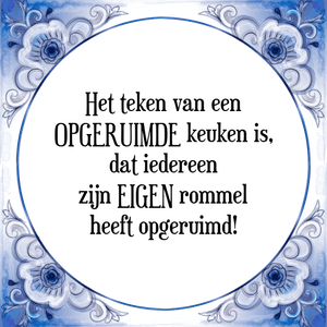 Spreuk Het teken van een
OPGERUIMDE keuken is,
dat iedereen
zijn EIGEN rommel
heeft opgeruimd!