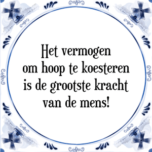 Spreuk Het vermogen
om hoop te koesteren
is de grootste kracht
van de mens!