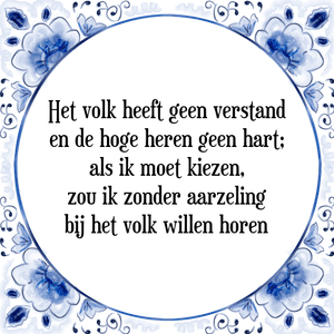 Spreuk Het volk heeft geen verstand
en de hoge heren geen hart;
als ik moet kiezen,
zou ik zonder aarzeling
bij het volk willen horen