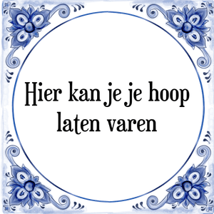 Spreuk Hier kan je je hoop
laten varen