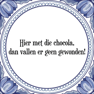 Spreuk Hier met die chocola,
dan vallen er geen gewonden!