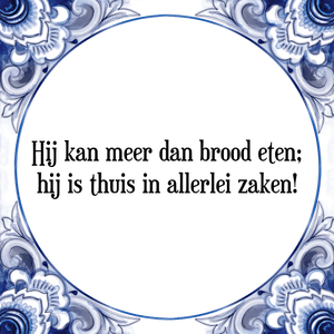 Spreuk Hij kan meer dan brood eten;
hij is thuis in allerlei zaken!