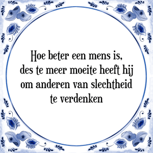 Spreuk Hoe beter een mens is,
des te meer moeite heeft hij
om anderen van slechtheid
te verdenken