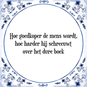 Spreuk Hoe goedkoper de mens wordt,
hoe harder hij schreeuwt
over het dure boek