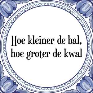 Spreuk Hoe kleiner de bal,
hoe groter de kwal