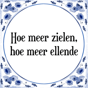 Spreuk Hoe meer zielen,
hoe meer ellende