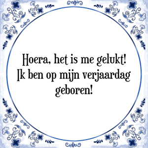 Spreuk Hoera, het is me gelukt!|Ik ben op mijn verjaardag|geboren!