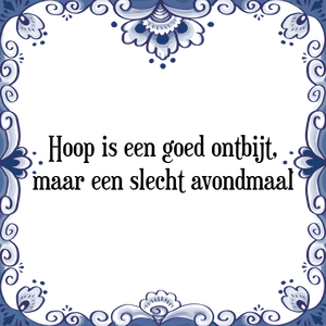 Spreuk Hoop is een goed ontbijt,
maar een slecht avondmaal