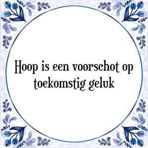 Spreuk Hoop is een voorschot op
toekomstig geluk