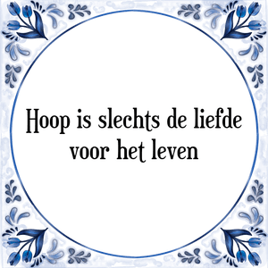 Spreuk Hoop is slechts de liefde
voor het leven